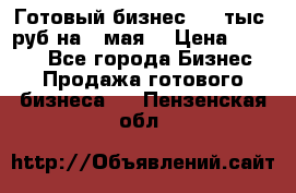 Готовый бизнес 200 тыс. руб на 9 мая. › Цена ­ 4 990 - Все города Бизнес » Продажа готового бизнеса   . Пензенская обл.
